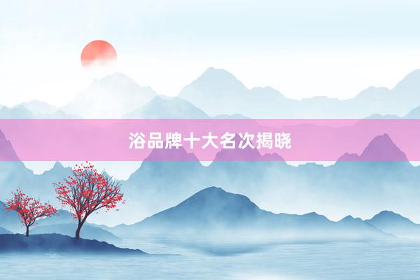 浴品牌十大名次揭晓