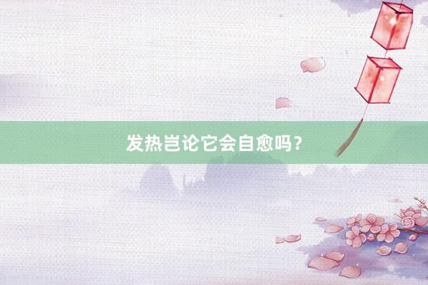 发热岂论它会自愈吗？